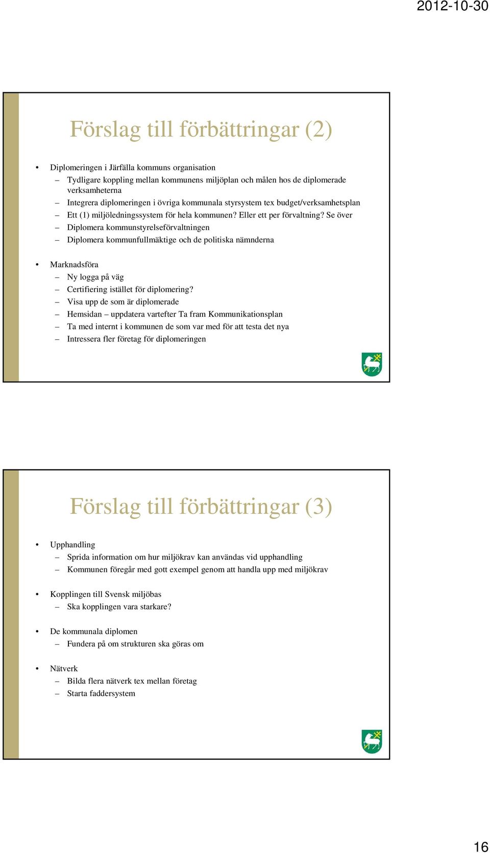 Se över Diplomera kommunstyrelseförvaltningen Diplomera kommunfullmäktige och de politiska nämnderna Marknadsföra Ny logga på väg Certifiering istället för diplomering?