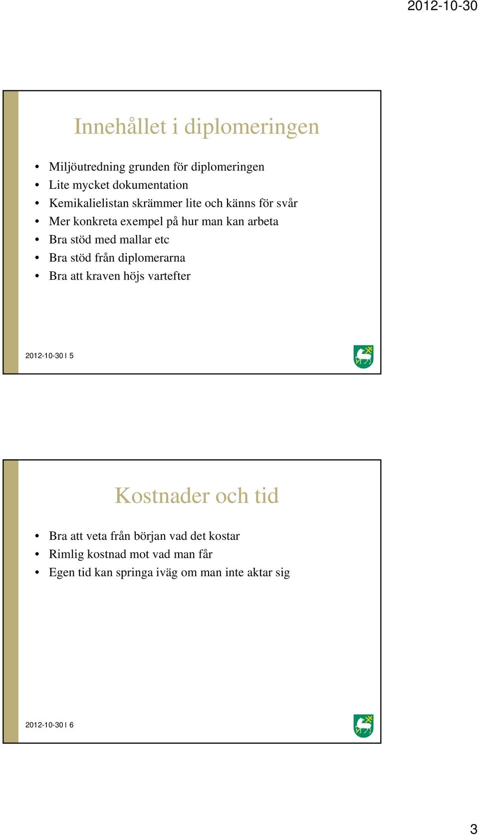 mallar etc Bra stöd från diplomerarna Bra att kraven höjs vartefter 2012-10-30 5 Kostnader och tid Bra att