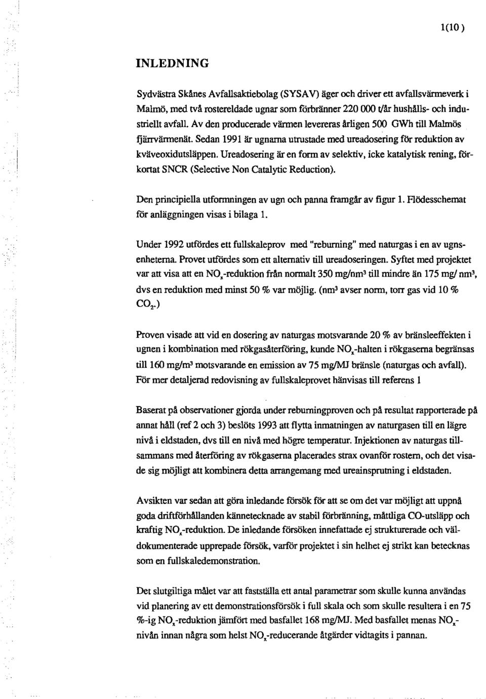 Ureadosering är en form av selektiv, icke katalytisk rening, fårkortat SNCR (Selective Non Catalytic Reduction). Den principiella utformningen av ugn och panna framgår av figur l.