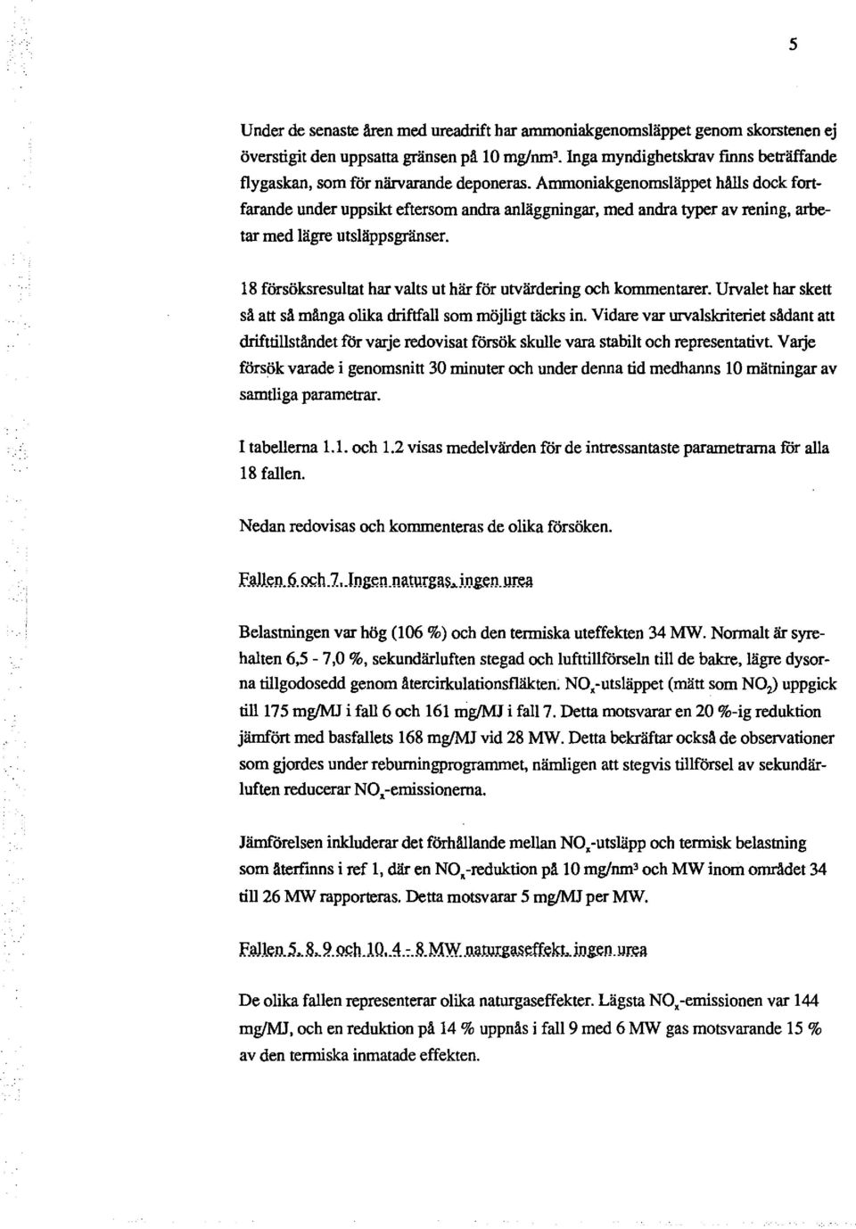 18 försöksresultat har valts ut här för utvärdering och kommentarer. Urvalet har skett så att så många olika driftfall som möjligt täcks in.