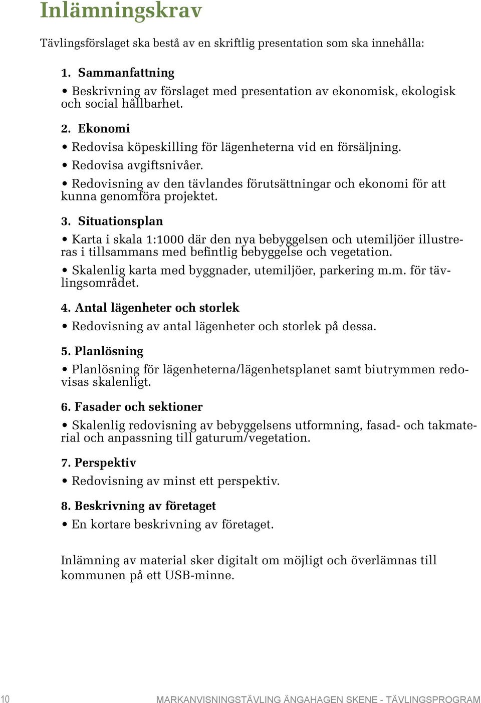 Situationsplan Karta i skala 1:1000 där den nya bebyggelsen och utemiljöer illustreras i tillsammans med befintlig bebyggelse och vegetation. Skalenlig karta med byggnader, utemiljöer, parkering m.m. för tävlingsområdet.