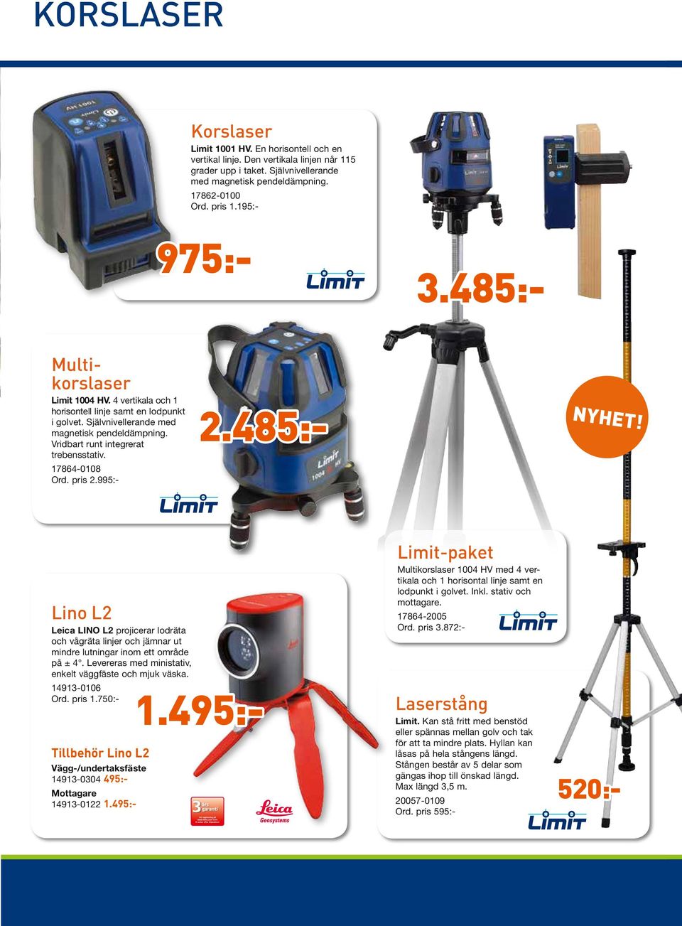 17864-0108 Ord. pris 2.995:- 1.495:- 3.485:- 975:- 2.485:- NYHET! Lino L2 Leica LINO L2 projicerar lodräta och vågräta linjer och jämnar ut mindre lutningar inom ett område på ± 4.