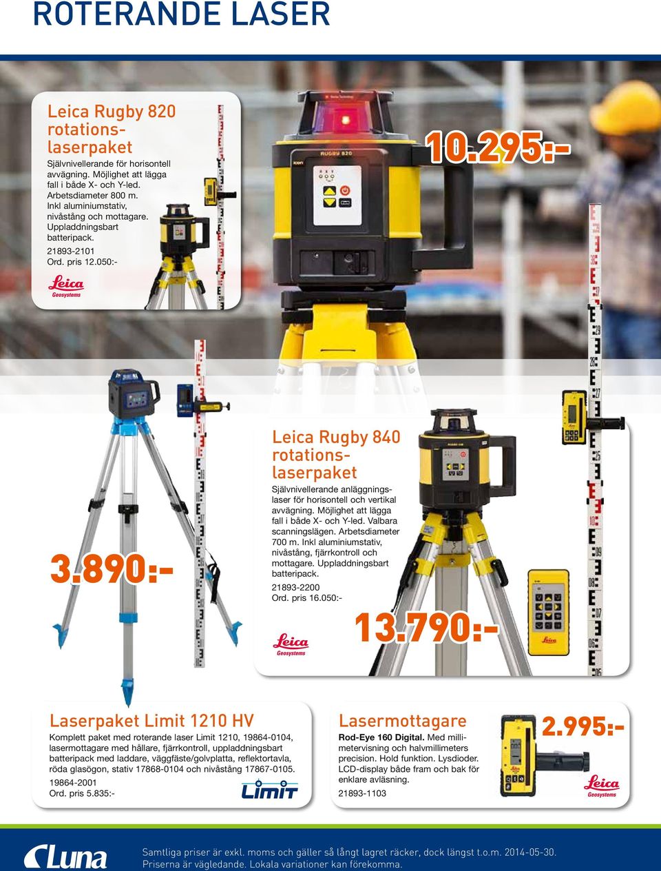 890:- Leica Rugby 840 rotationslaserpaket Självnivellerande anläggningslaser för horisontell och vertikal avvägning. Möjlighet att lägga fall i både X- och Y-led. Valbara scanningslägen.