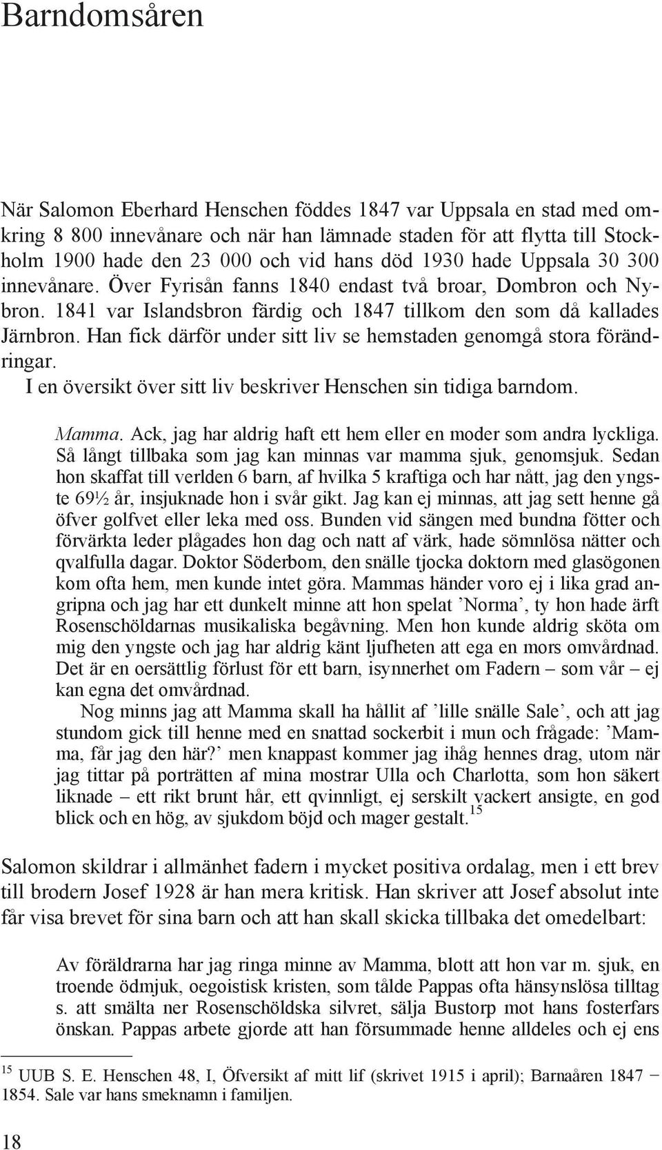 Han fick därför under sitt liv se hemstaden genomgå stora förändringar. I en översikt över sitt liv beskriver Henschen sin tidiga barndom. 18 Mamma.