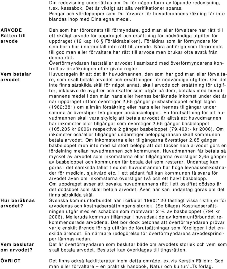 ÖVRIGT Den som har förordnats till förmyndare, god man eller förvaltare har rätt till ett skäligt arvode för uppdraget och ersättning för nödvändiga utgifter för uppdraget (12 kap 16 Föräldrabalken).