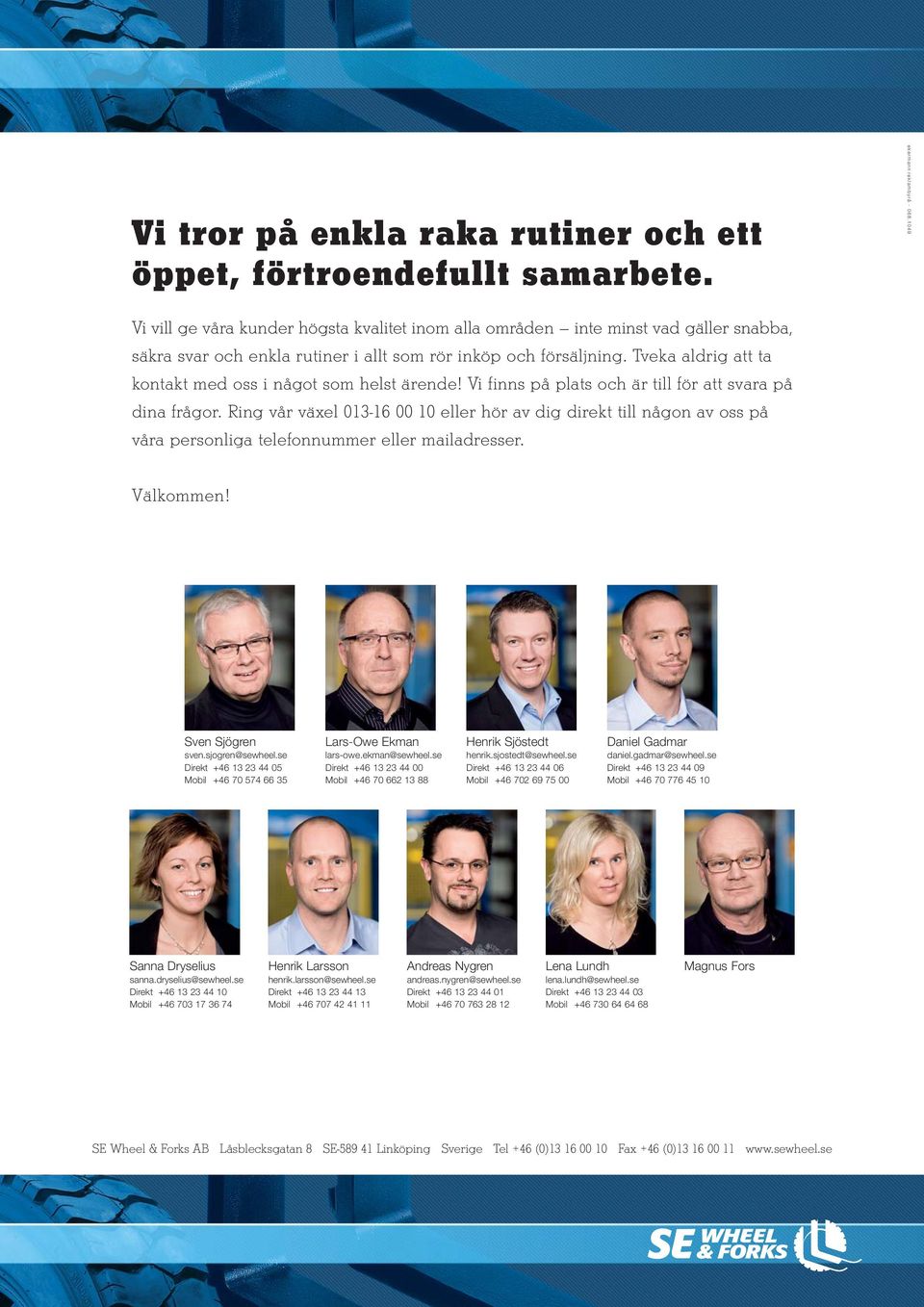 Tveka aldrig att ta kontakt med oss i något som helst ärende! Vi finns på plats och är till för att svara på dina frågor.