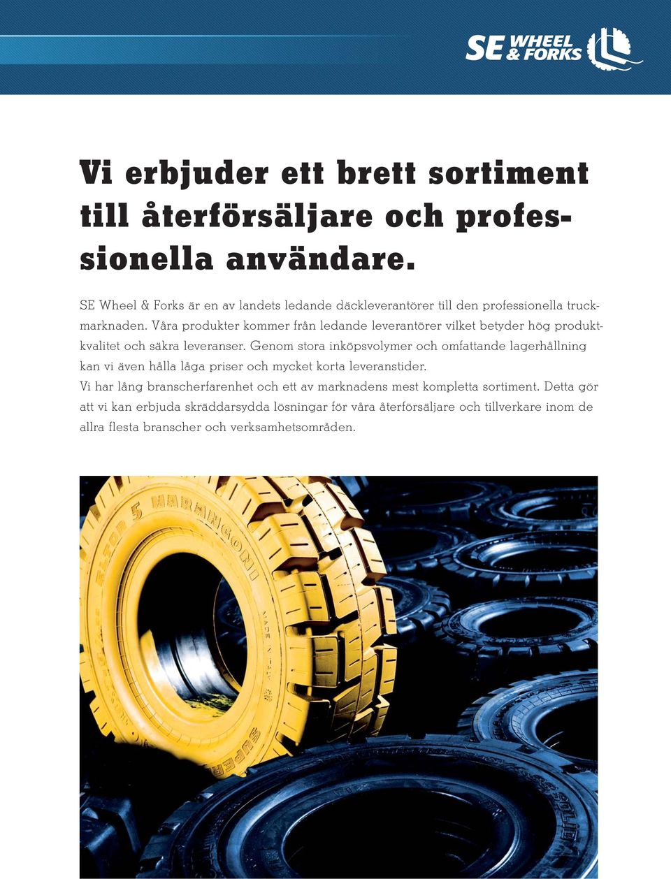 Våra produkter kommer från ledande leverantörer vilket betyder hög produktkvalitet och säkra leveranser.