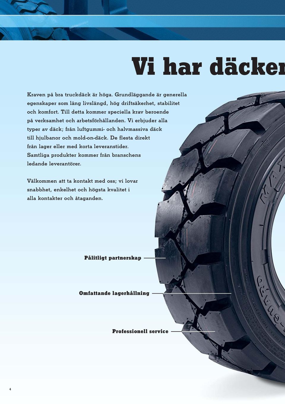 Vi erbjuder alla typer av däck; från luftgummi- och halvmassiva däck till hjul banor och mold-on-däck.