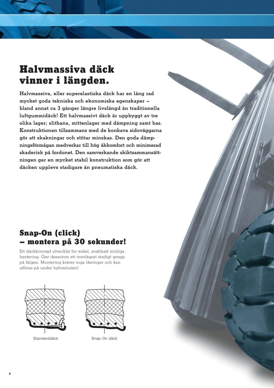 Ett halvmassivt däck är uppbyggt av tre olika lager; slitbana, mittenlager med dämpning samt bas. Konstruktionen tillsammans med de konkava sidoväggarna gör att skakningar och stötar minskas.
