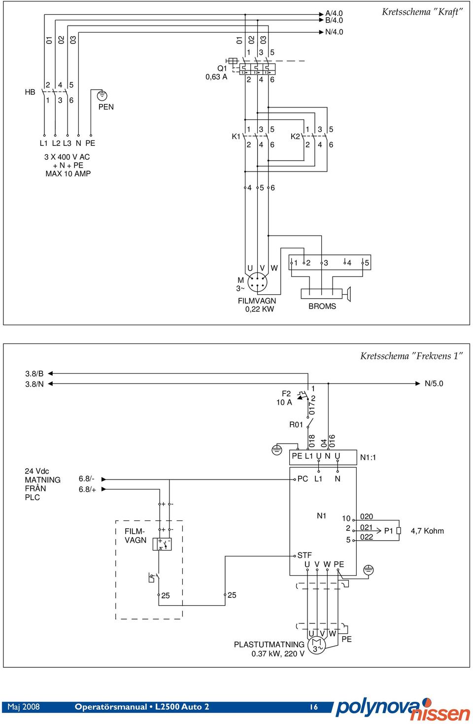 K1 1 3 5 2 4 6 K2 1 3 5 2 4 6 4 5 6 M 3~ U V W FILMVAGN 0,22 KW 1 2 BROMS 3 4 5 Kretsschema Frekvens 1 3.8/B 3.