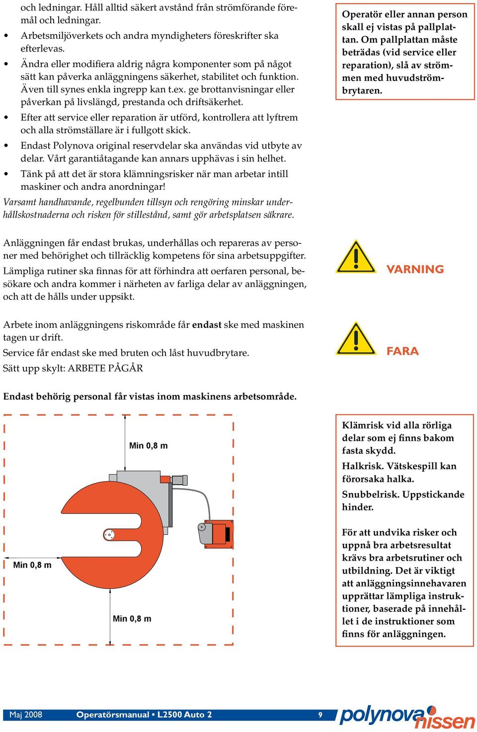 ge brottanvisningar eller påverkan på livslängd, prestanda och driftsäkerhet. Efter att service eller reparation är utförd, kontrollera att lyftrem och alla strömställare är i fullgott skick.