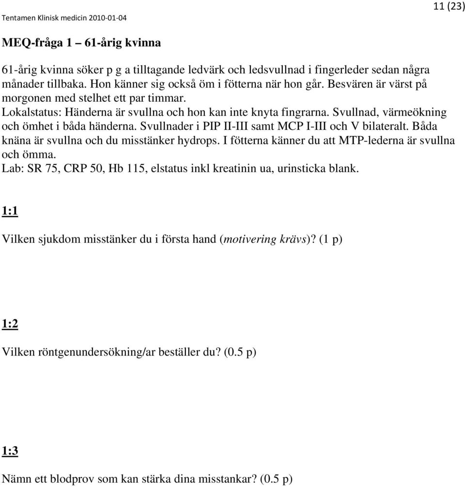 Svullnader i PIP II-III samt MCP I-III och V bilateralt. Båda knäna är svullna och du misstänker hydrops. I fötterna känner du att MTP-lederna är svullna och ömma.