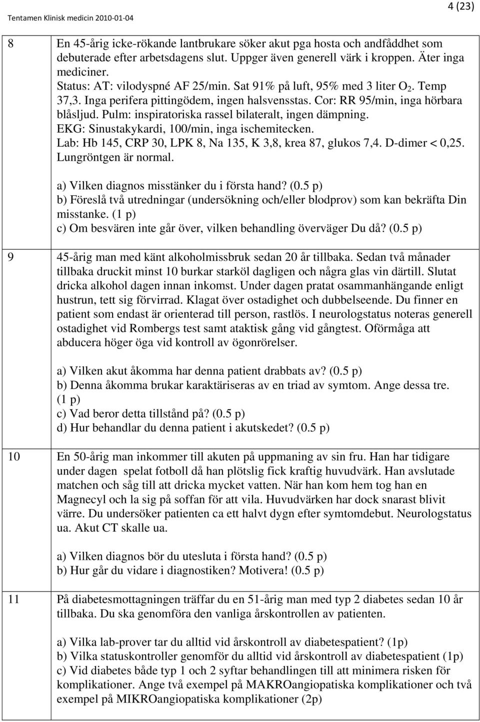 Pulm: inspiratoriska rassel bilateralt, ingen dämpning. EKG: Sinustakykardi, 100/min, inga ischemitecken. Lab: Hb 145, CRP 30, LPK 8, Na 135, K 3,8, krea 87, glukos 7,4. D-dimer < 0,25.