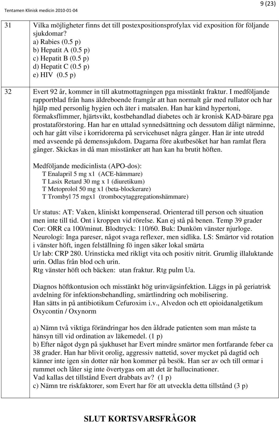 I medföljande rapportblad från hans äldreboende framgår att han normalt går med rullator och har hjälp med personlig hygien och äter i matsalen.