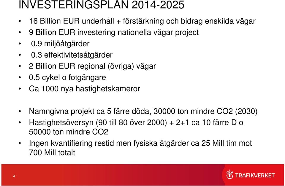 5 cykel o fotgängare Ca 1000 nya hastighetskameror Namngivna projekt ca 5 färre döda, 30000 ton mindre CO2 (2030)