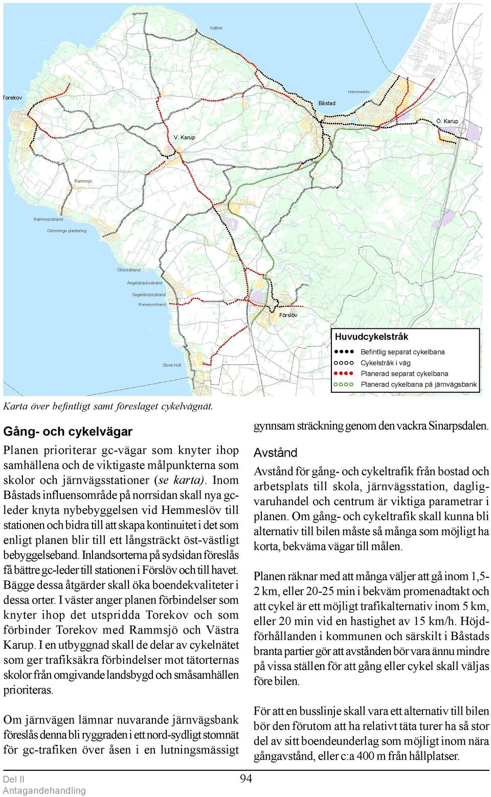 Inom Båstads influensområde på norrsidan skall nya gcleder knyta nybebyggelsen vid Hemmeslöv till stationen och bidra till att skapa kontinuitet i det som enligt planen blir till ett långsträckt