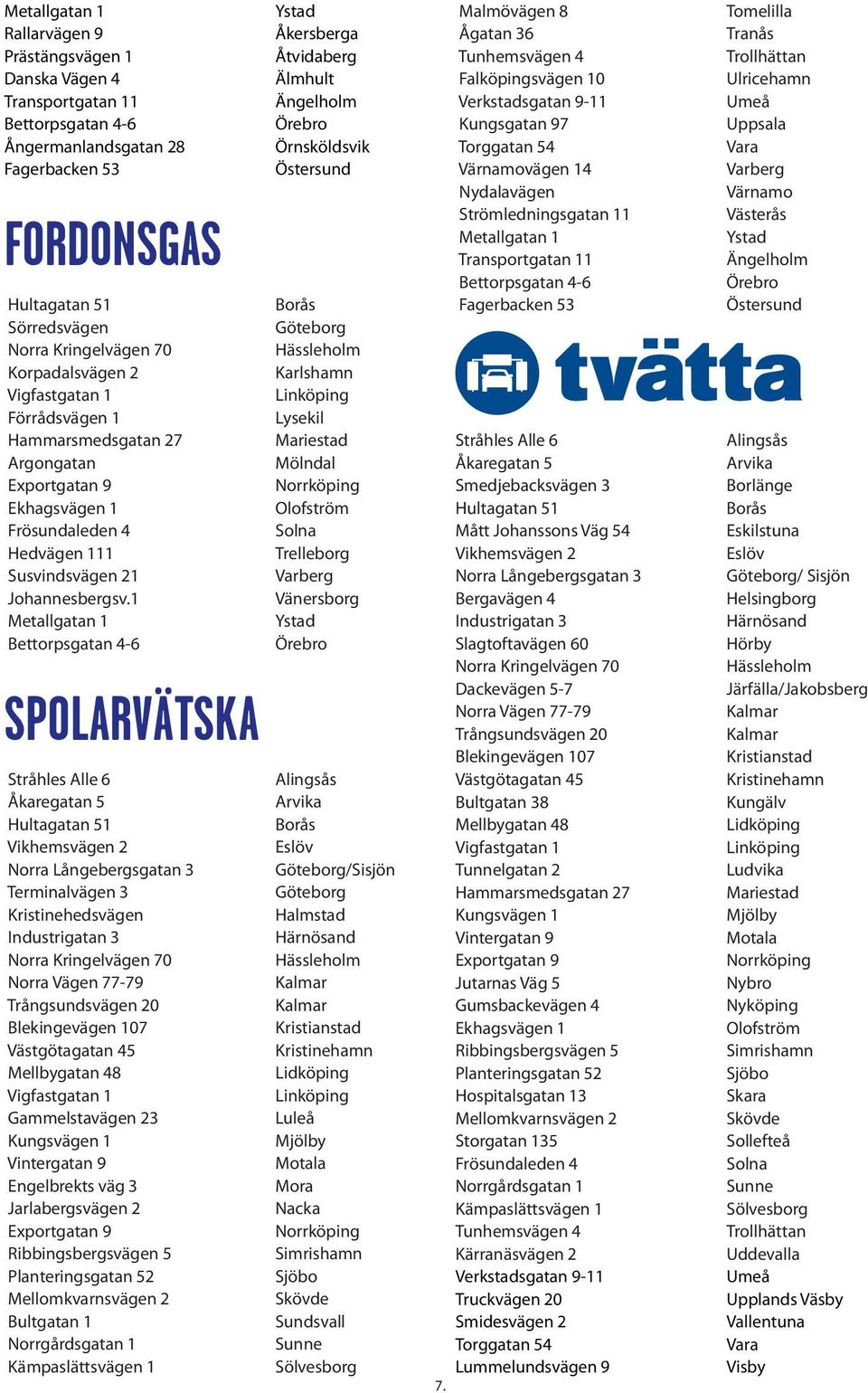 1 Metallgatan 1 SPOLARVÄTSKA Terminalvägen 3 Kristinehedsvägen Gammelstavägen 23 Engelbrekts väg 3 Jarlabergsvägen 2 Bultgatan 1 Åkersberga Åtvidaberg Älmhult Ängelholm Örnsköldsvik Östersund