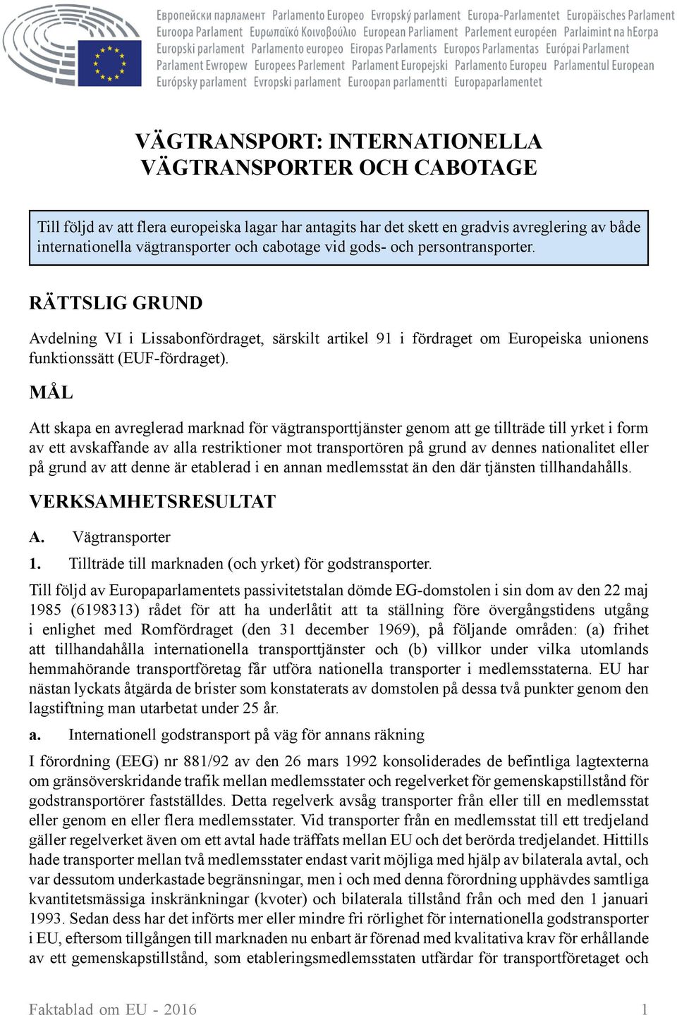 MÅL Att skapa en avreglerad marknad för vägtransporttjänster genom att ge tillträde till yrket i form av ett avskaffande av alla restriktioner mot transportören på grund av dennes nationalitet eller