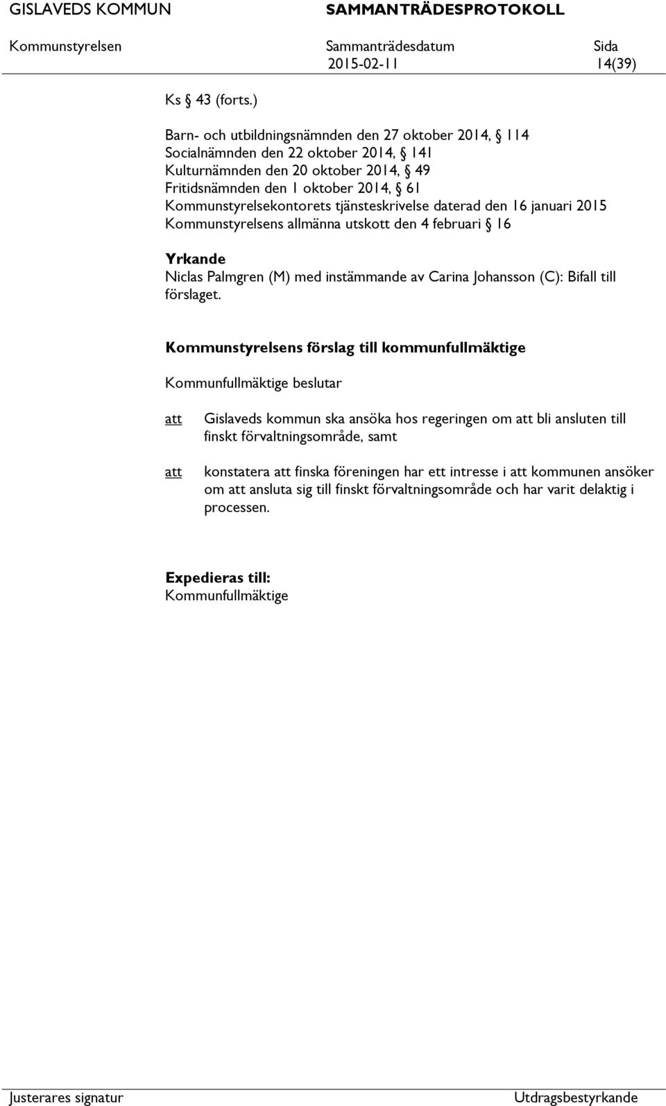 Kommunstyrelsekontorets tjänsteskrivelse daterad den 16 januari 2015 Kommunstyrelsens allmänna utskott den 4 februari 16 Yrkande Niclas Palmgren (M) med instämmande av Carina Johansson