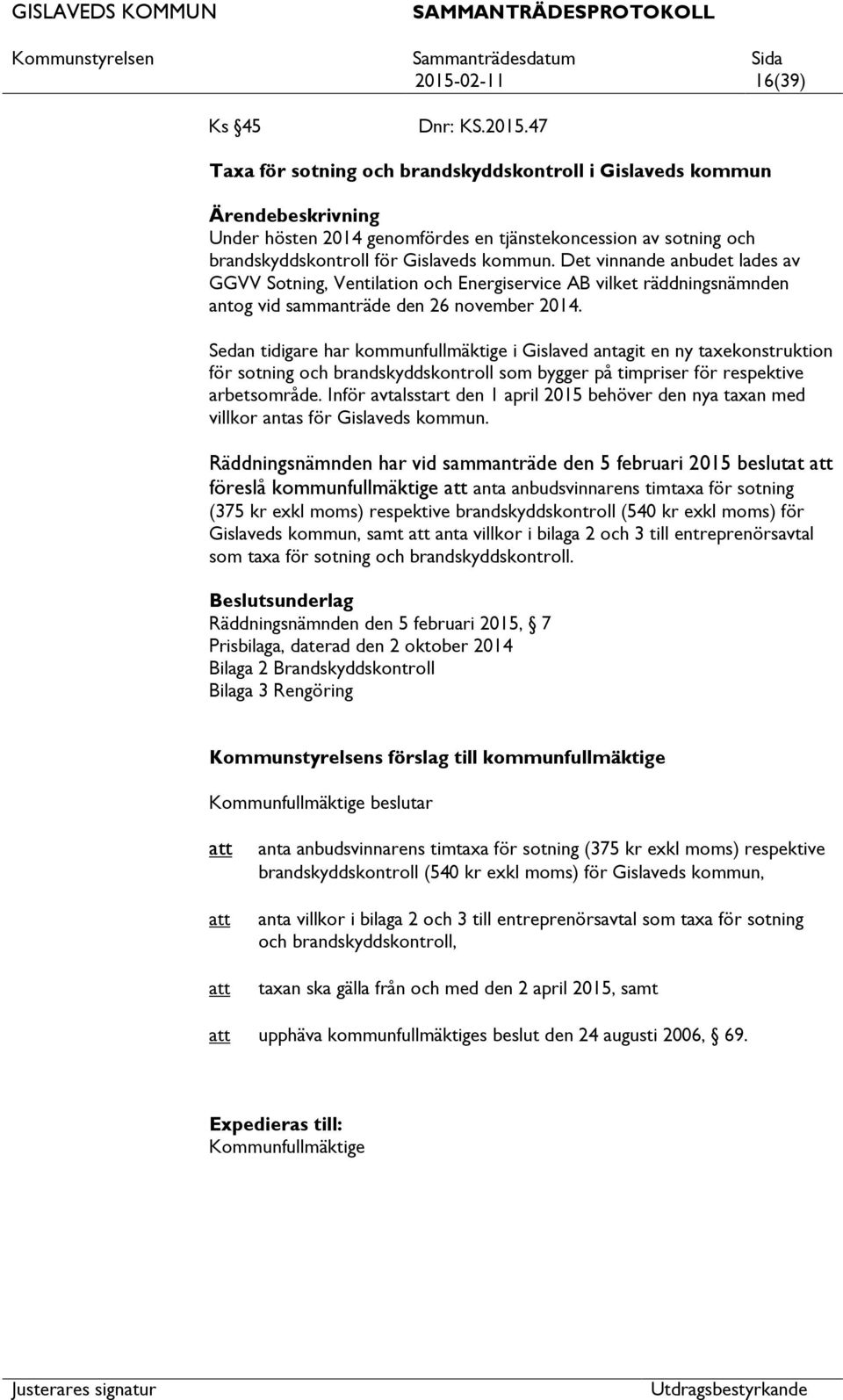 Sedan tidigare har kommunfullmäktige i Gislaved antagit en ny taxekonstruktion för sotning och brandskyddskontroll som bygger på timpriser för respektive arbetsområde.