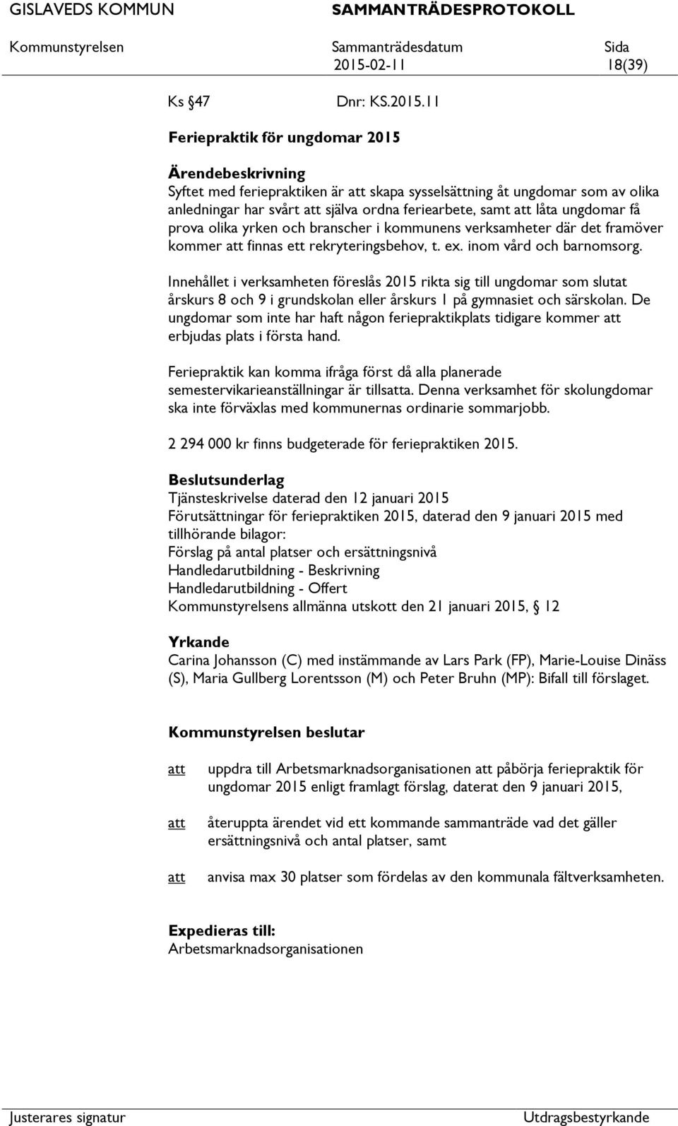 Innehållet i verksamheten föreslås 2015 rikta sig till ungdomar som slutat årskurs 8 och 9 i grundskolan eller årskurs 1 på gymnasiet och särskolan.