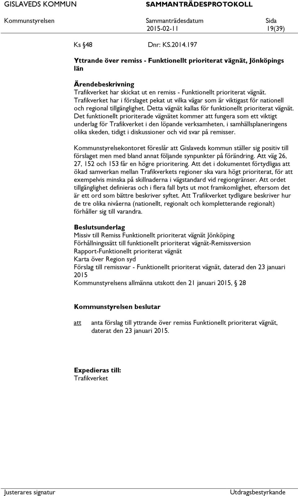 Det funktionellt prioriterade vägnätet kommer fungera som ett viktigt underlag för Trafikverket i den löpande verksamheten, i samhällsplaneringens olika skeden, tidigt i diskussioner och vid svar på