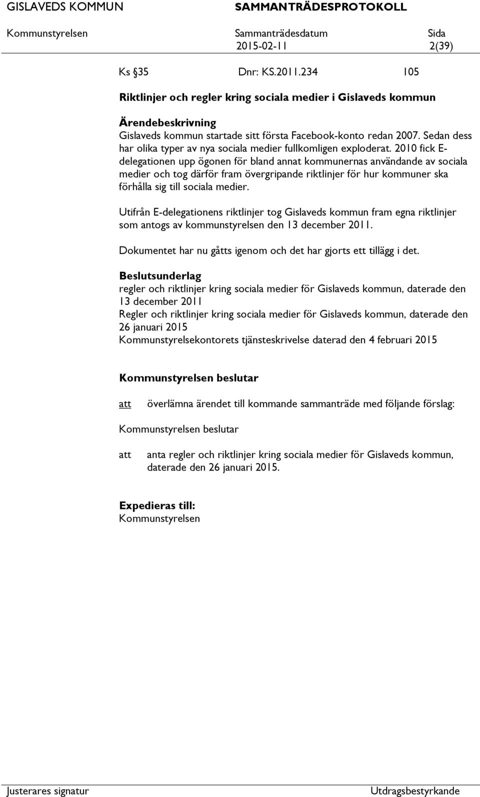 2010 fick E- delegationen upp ögonen för bland annat kommunernas användande av sociala medier och tog därför fram övergripande riktlinjer för hur kommuner ska förhålla sig till sociala medier.
