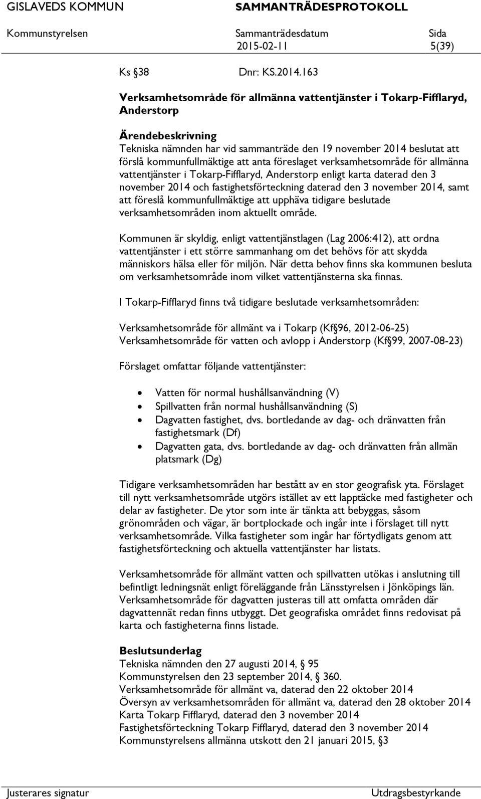 verksamhetsområde för allmänna ventjänster i Tokarp-Fifflaryd, Anderstorp enligt karta daterad den 3 november 2014 och fastighetsförteckning daterad den 3 november 2014, samt föreslå