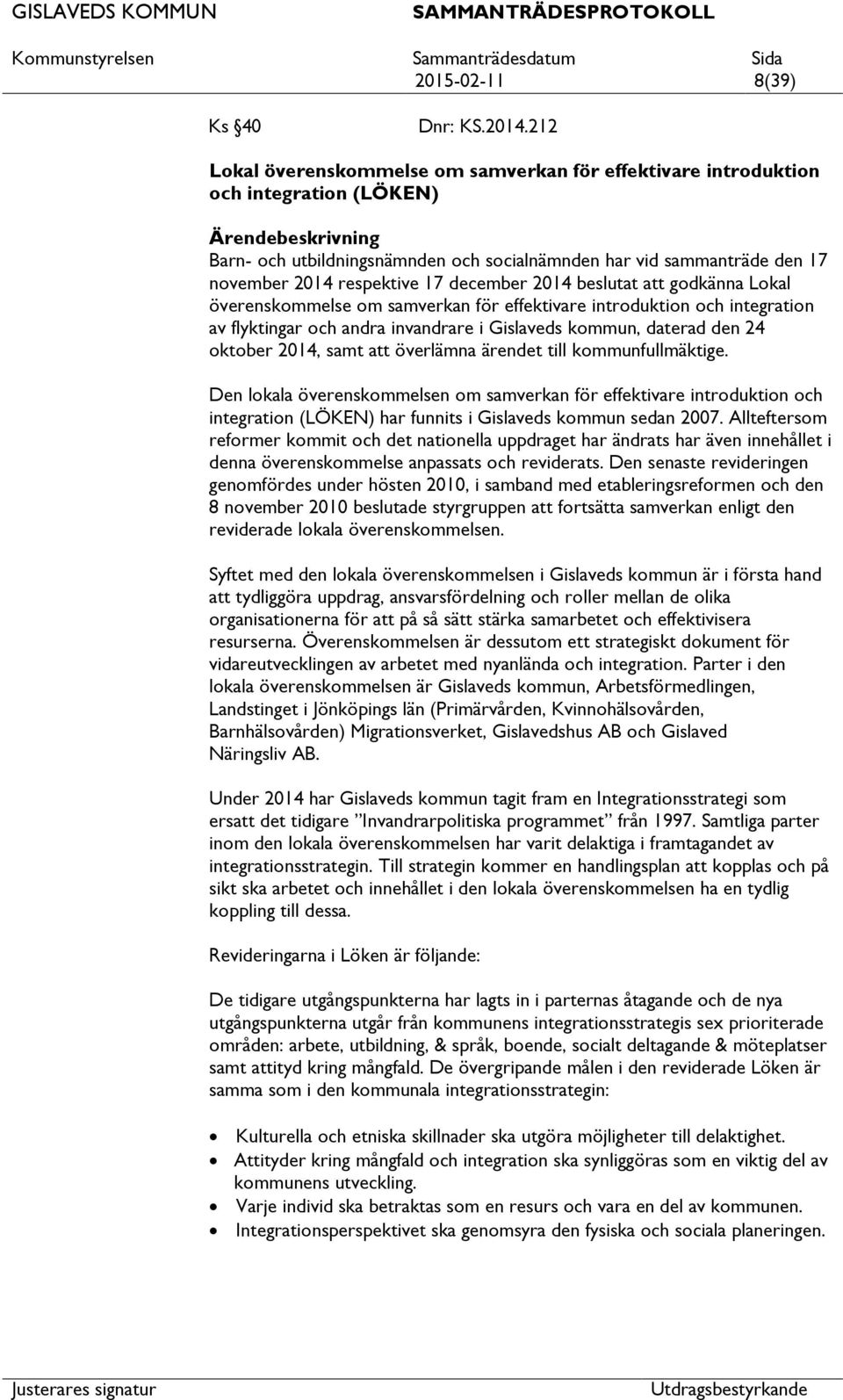 december 2014 beslutat godkänna Lokal överenskommelse om samverkan för effektivare introduktion och integration av flyktingar och andra invandrare i Gislaveds kommun, daterad den 24 oktober 2014,