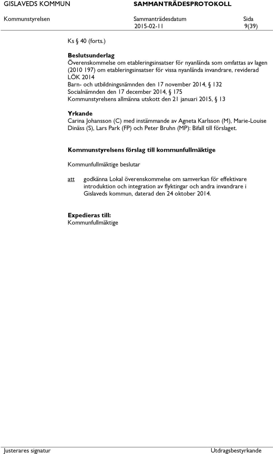 den 17 november 2014, 132 Socialnämnden den 17 december 2014, 175 Kommunstyrelsens allmänna utskott den 21 januari 2015, 13 Yrkande Carina Johansson (C) med instämmande av Agneta Karlsson