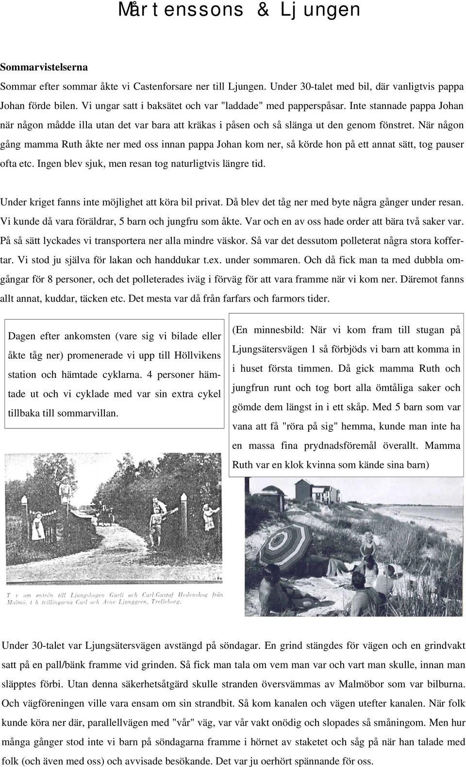 När någon gång mamma Ruth åkte ner med oss innan pappa Johan kom ner, så körde hon på ett annat sätt, tog pauser ofta etc. Ingen blev sjuk, men resan tog naturligtvis längre tid.