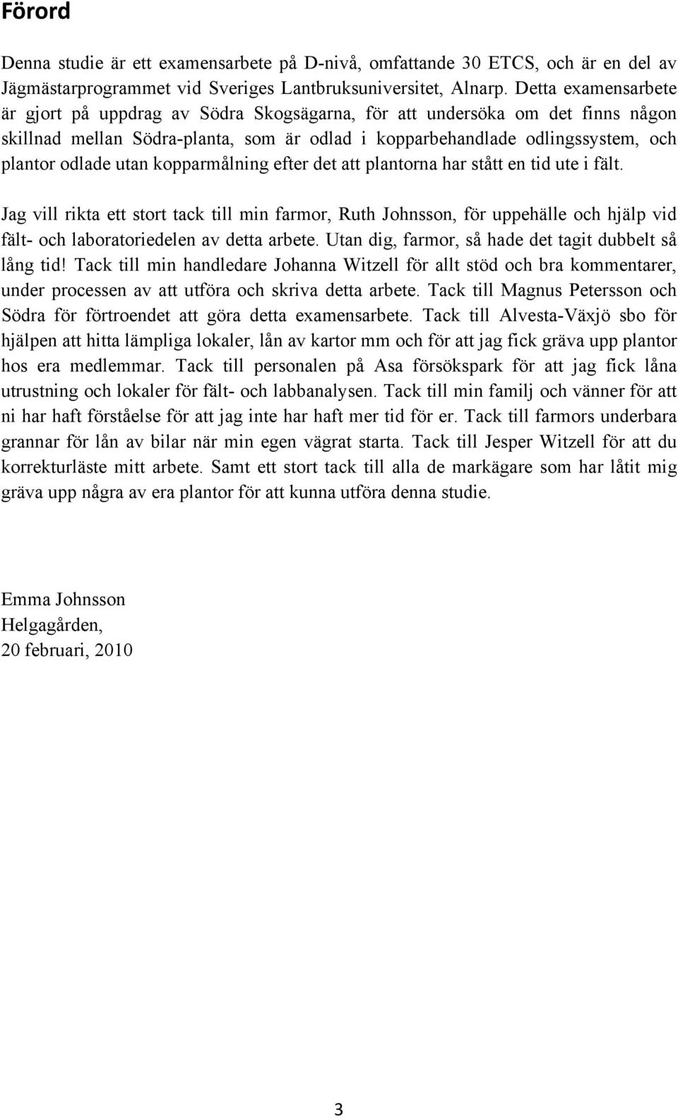 kopparmålning efter det att plantorna har stått en tid ute i fält. Jag vill rikta ett stort tack till min farmor, Ruth Johnsson, för uppehälle och hjälp vid fält- och laboratoriedelen av detta arbete.