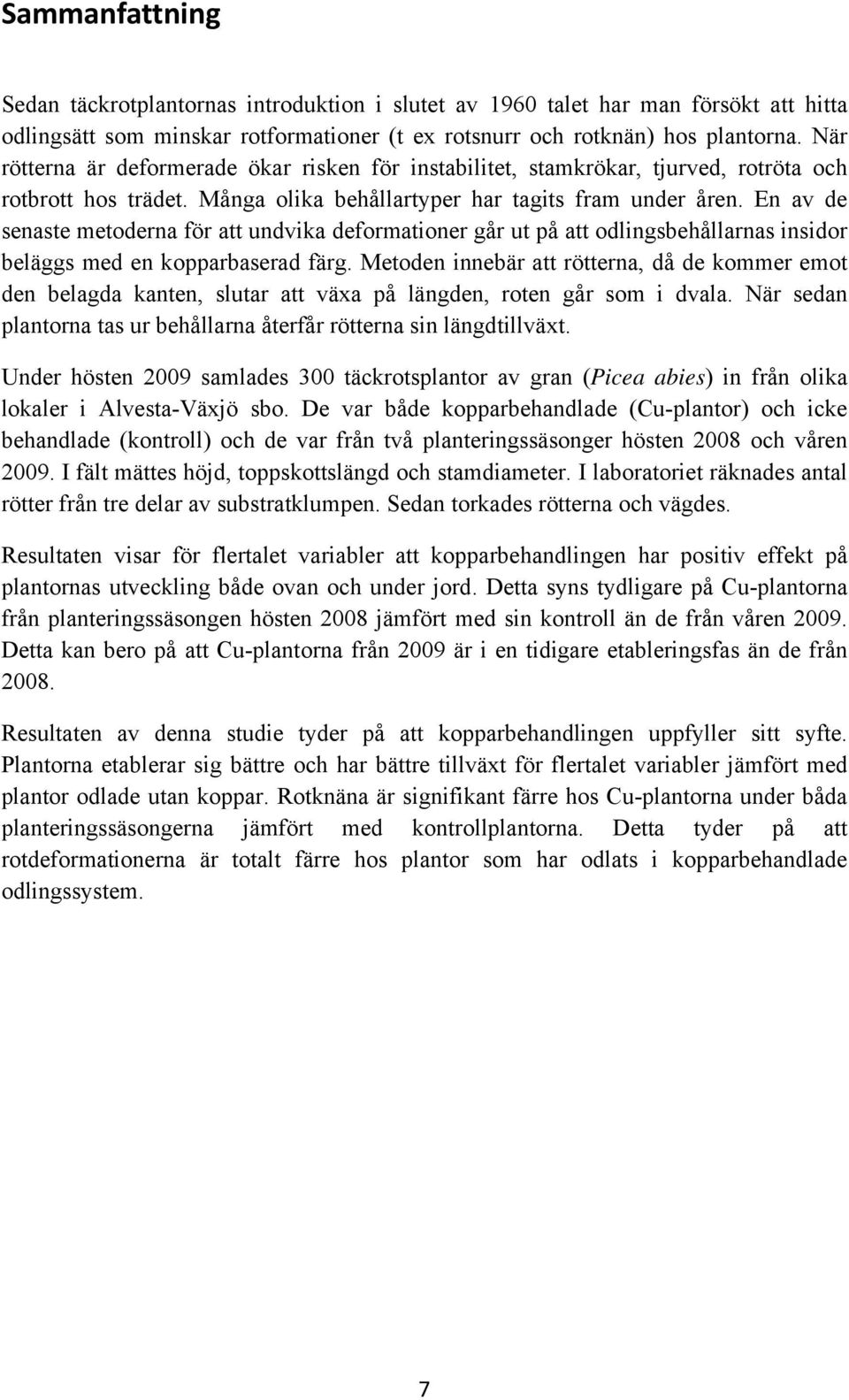 En av de senaste metoderna för att undvika deformationer går ut på att odlingsbehållarnas insidor beläggs med en kopparbaserad färg.