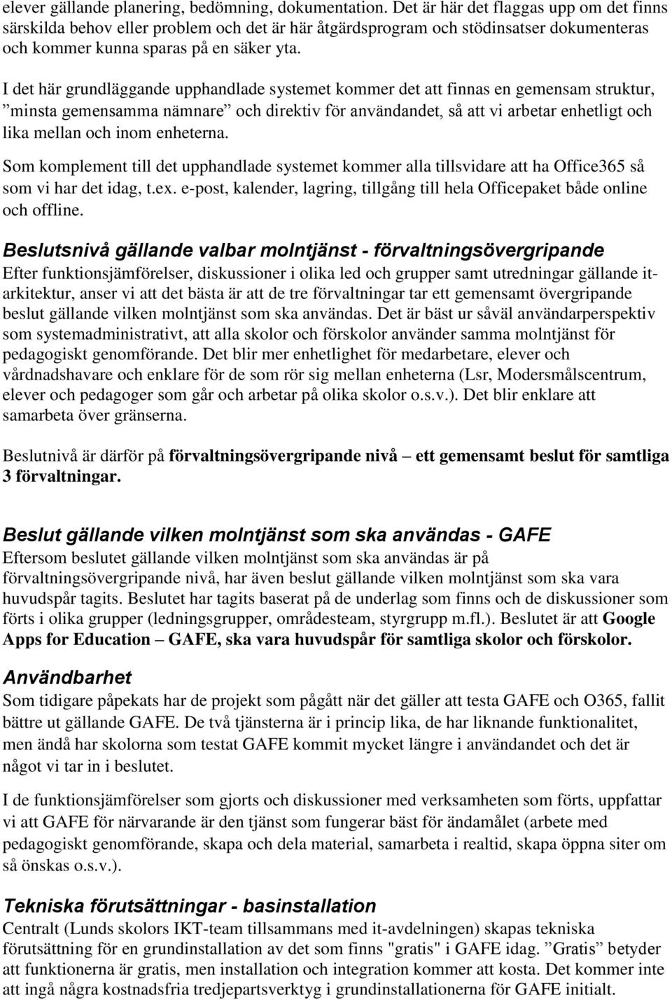 I det här grundläggande upphandlade systemet kommer det att finnas en gemensam struktur, minsta gemensamma nämnare och direktiv för användandet, så att vi arbetar enhetligt och lika mellan och inom