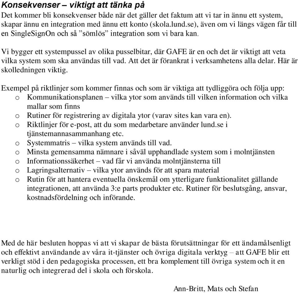 Vi bygger ett systempussel av olika pusselbitar, där GAFE är en och det är viktigt att veta vilka system som ska användas till vad. Att det är förankrat i verksamhetens alla delar.