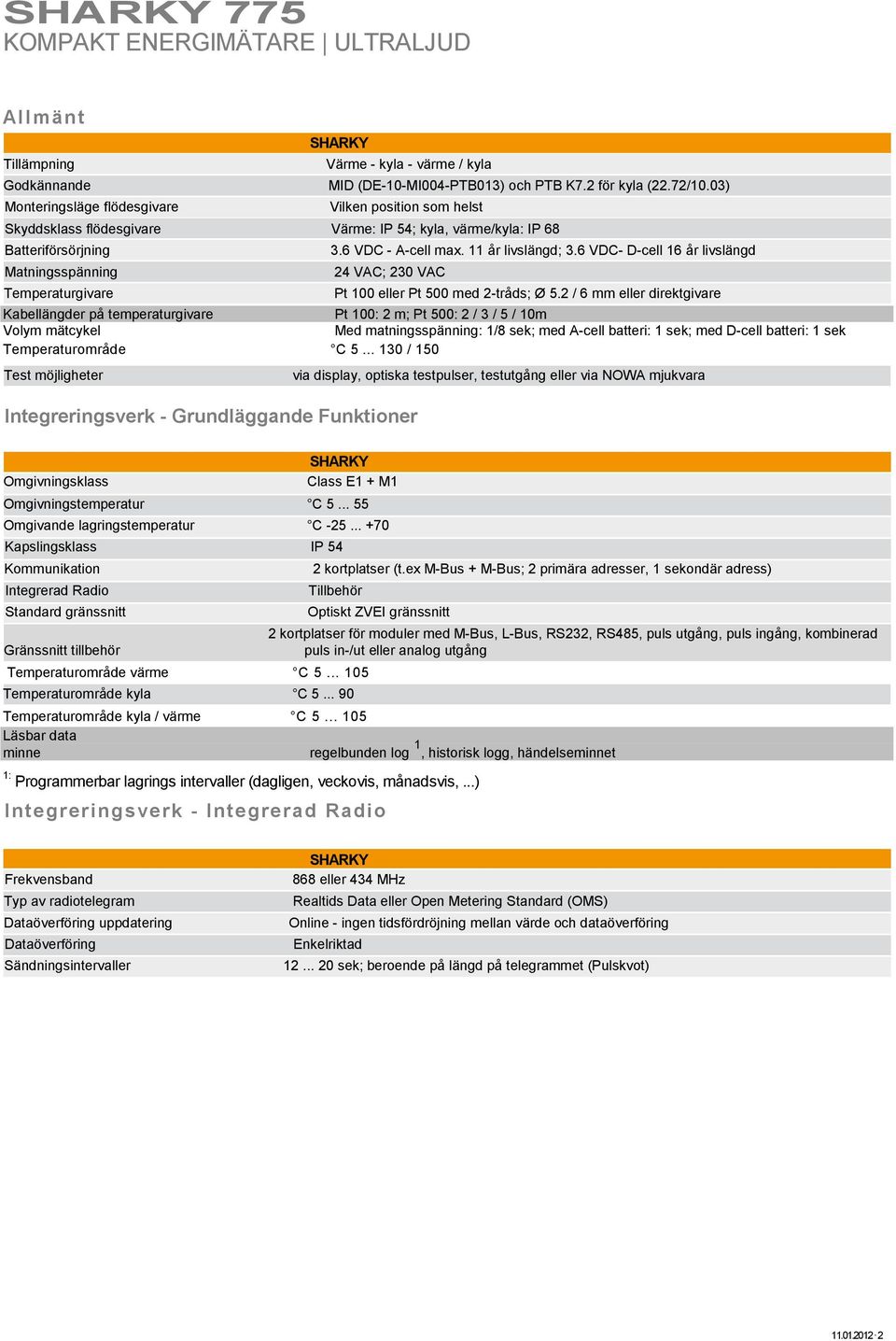 6 VDC- D-cell 16 år livslängd Matningsspänning 24 VAC; 230 VAC Temperaturgivare Pt 100 eller Pt 500 med 2-tråds; Ø 5.