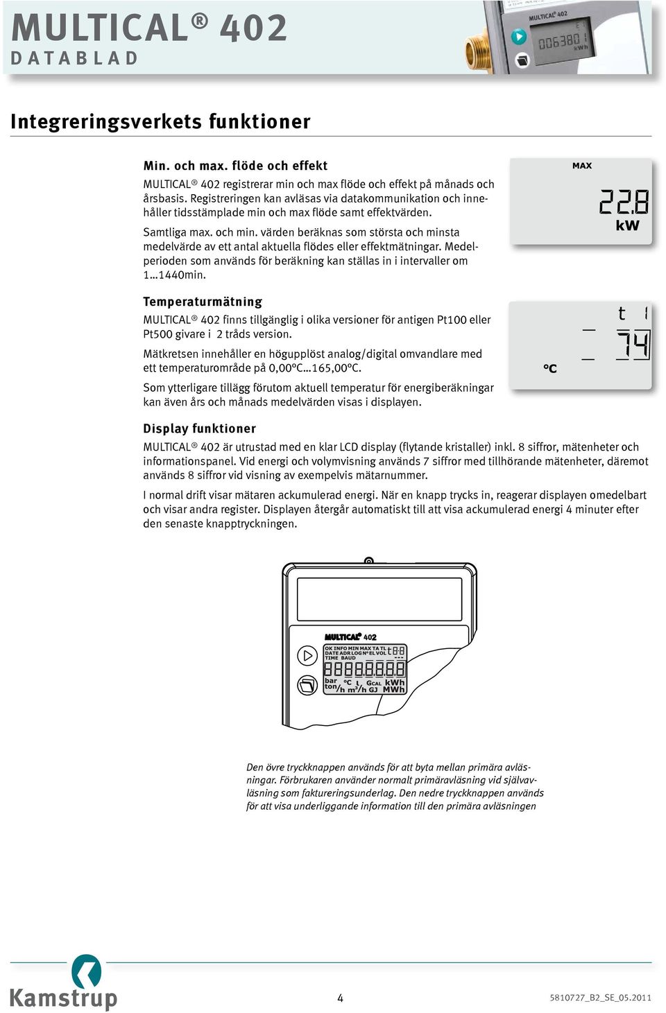 värden beräknas som största och minsta medelvärde av ett antal aktuella flödes eller effektmätningar. Medelperioden som används för beräkning kan ställas in i intervaller om 1 1440min.