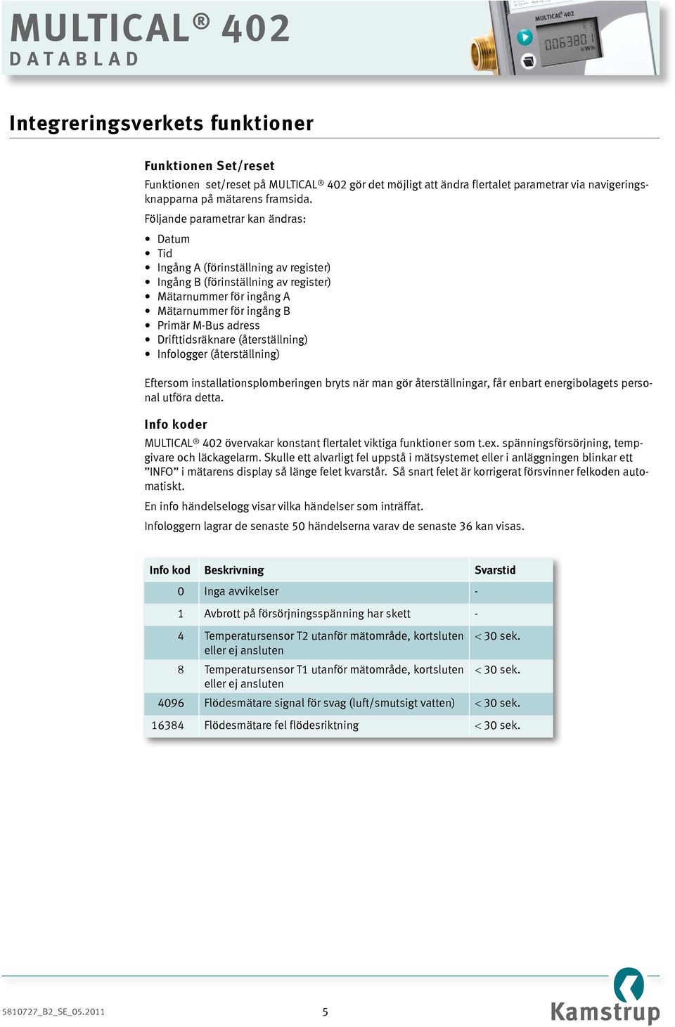 Drifttidsräknare (återställning) Infologger (återställning) Eftersom installationsplomberingen bryts när man gör återställningar, får enbart energibolagets personal utföra detta.