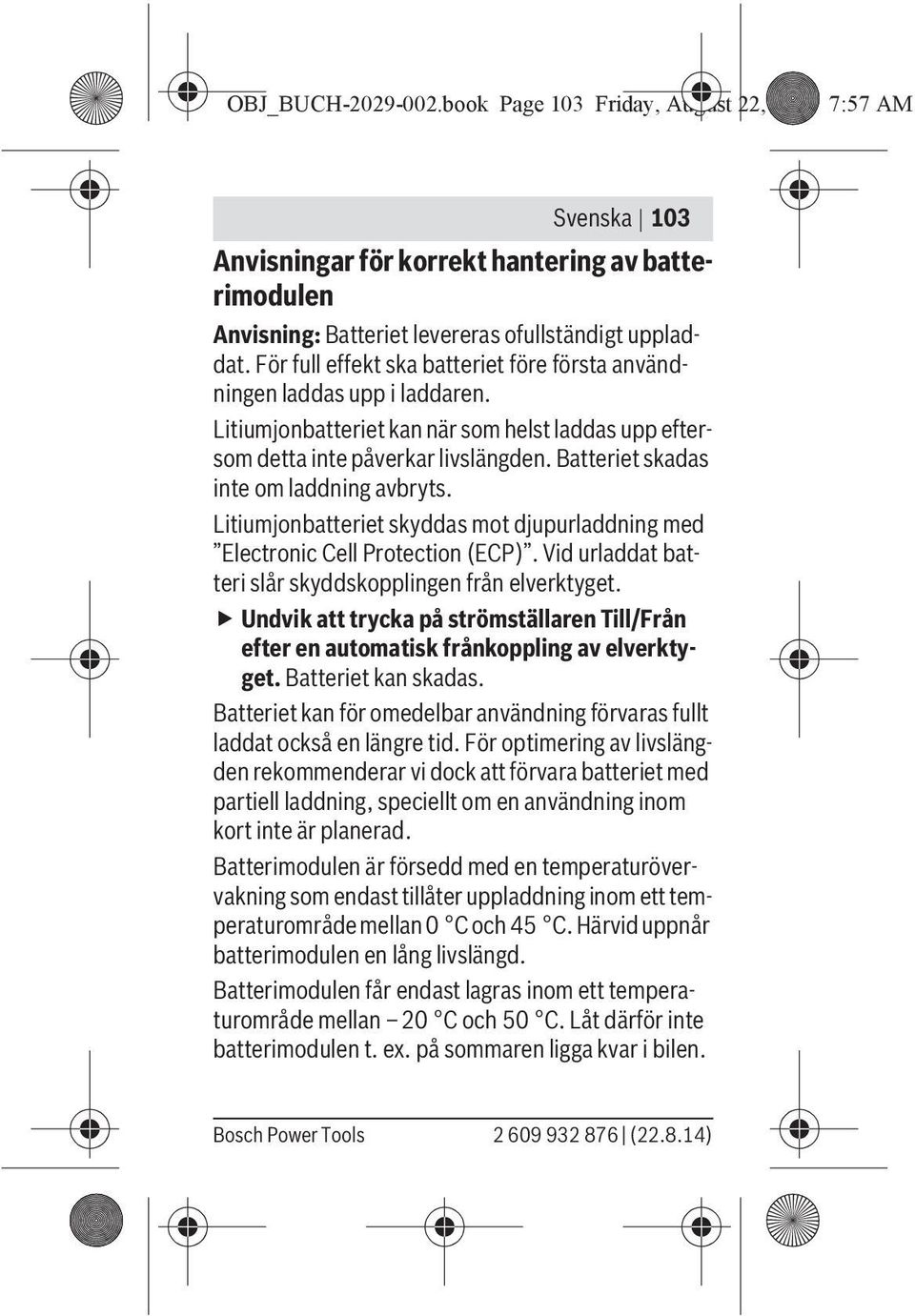 Batteriet skadas inte om laddning avbryts. Litiumjonbatteriet skyddas mot djupurladdning med Electronic Cell Protection (ECP). Vid urladdat batteri slår skyddskopplingen från elverktyget.