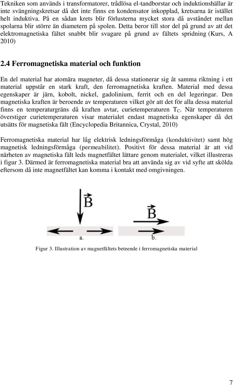 Detta beror till stor del på grund av att det elektromagnetiska fältet snabbt blir svagare på grund av fältets spridning (Kurs, A 2010) 2.