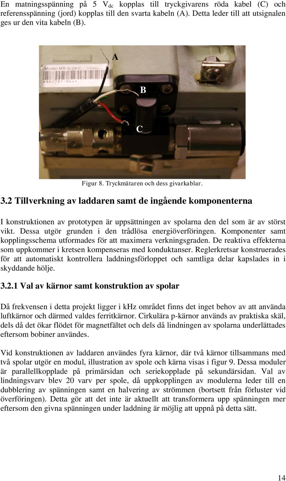 2 Tillverkning av laddaren samt de ingående komponenterna I konstruktionen av prototypen är uppsättningen av spolarna den del som är av störst vikt.