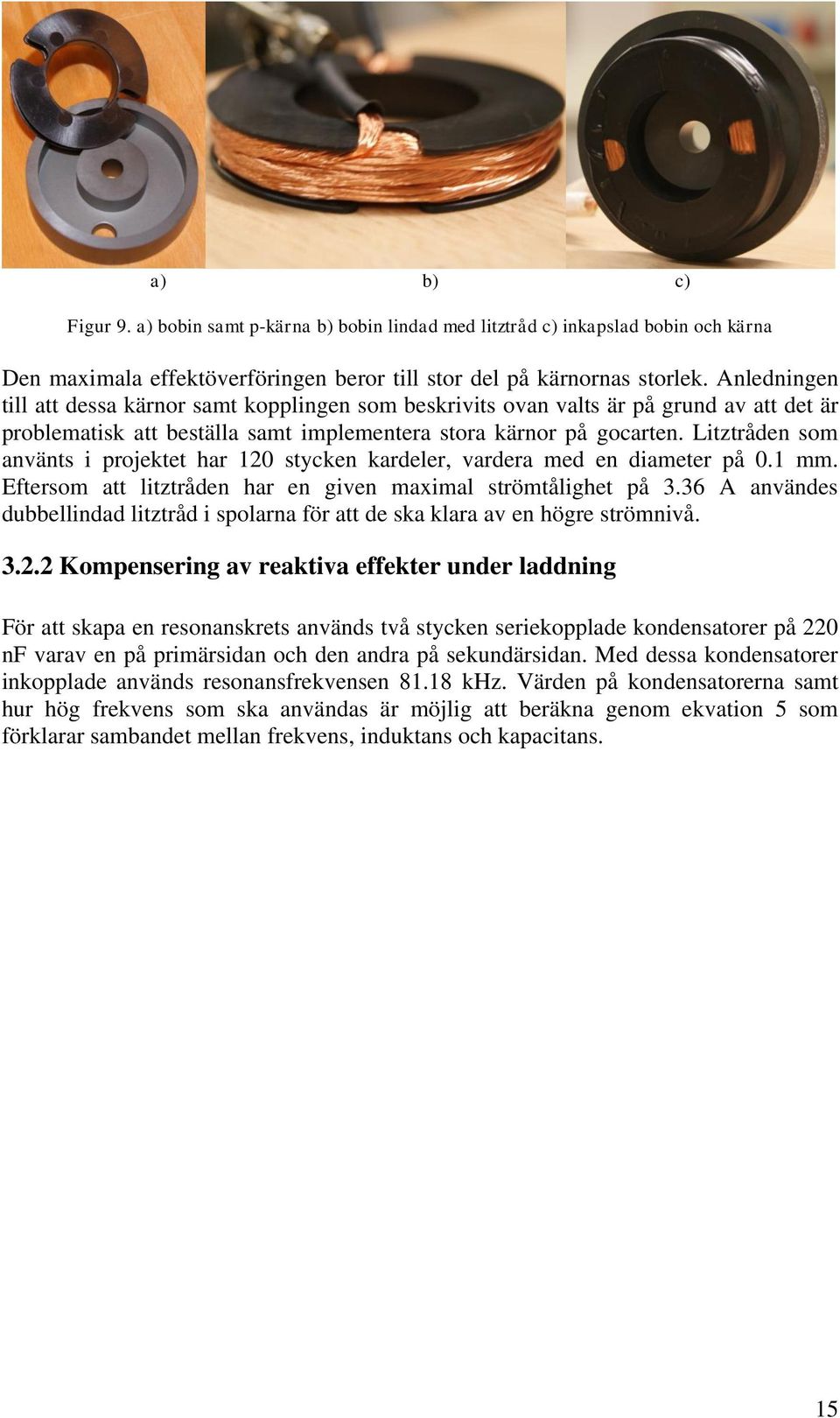 Litztråden som använts i projektet har 120 stycken kardeler, vardera med en diameter på 0.1 mm. Eftersom att litztråden har en given maximal strömtålighet på 3.