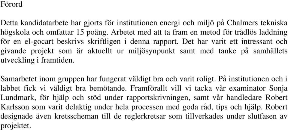 Det har varit ett intressant och givande projekt som är aktuellt ur miljösynpunkt samt med tanke på samhällets utveckling i framtiden.