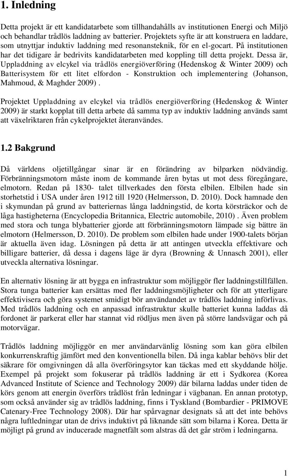 På institutionen har det tidigare år bedrivits kandidatarbeten med koppling till detta projekt.