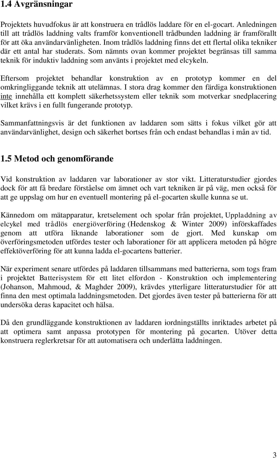 Inom trådlös laddning finns det ett flertal olika tekniker där ett antal har studerats.
