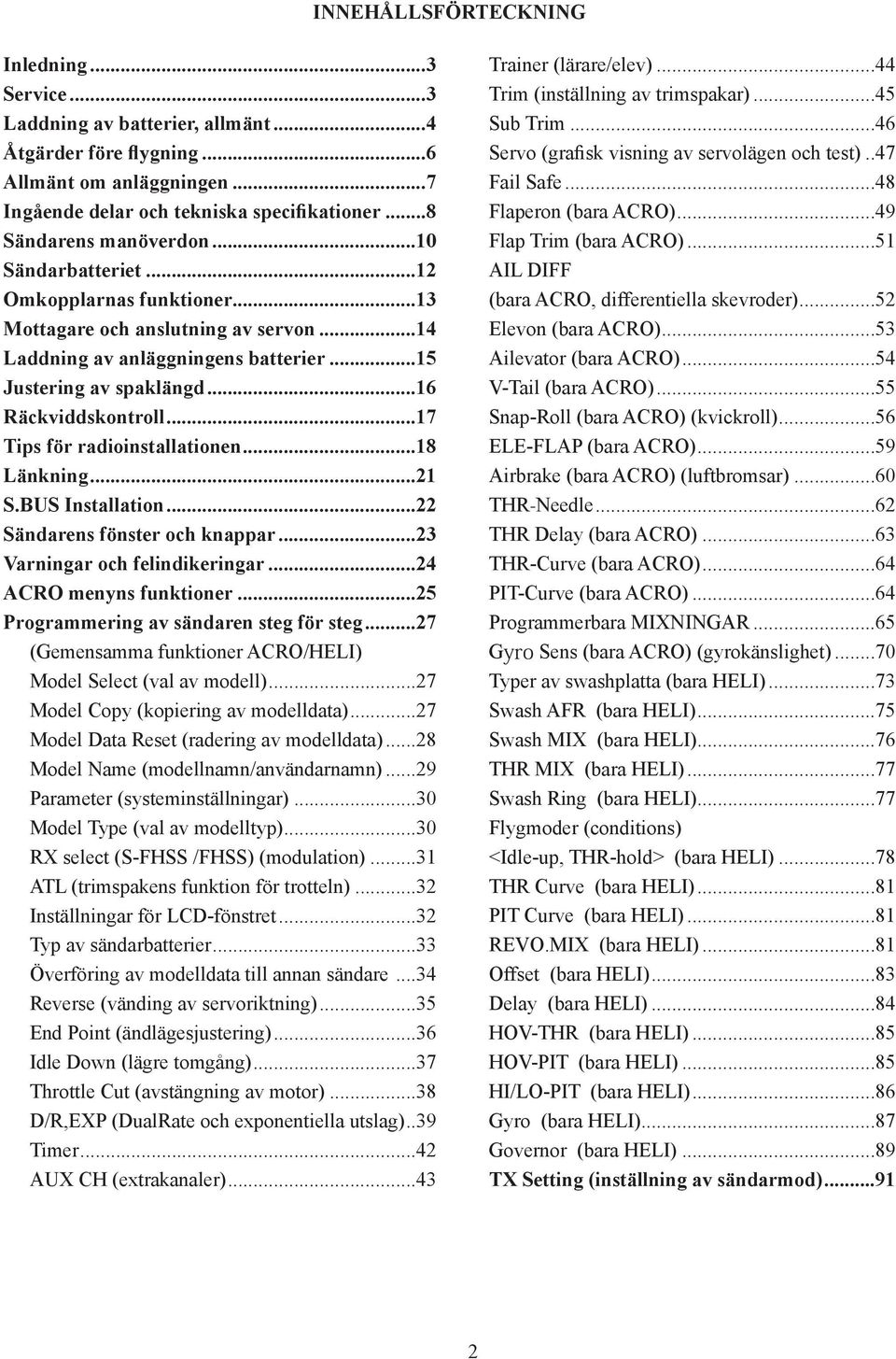 ..16 Räckviddskontroll...17 Tips för radioinstallationen...18 Länkning...21 S.BUS Installation...22 Sändarens fönster och knappar...23 Varningar och felindikeringar...24 ACRO menyns funktioner.