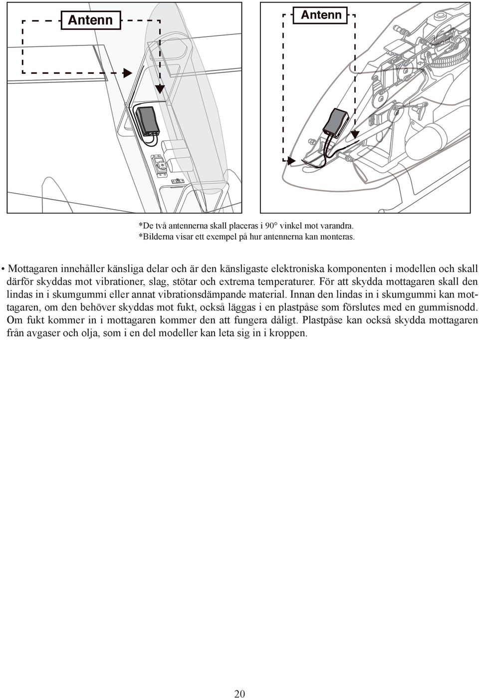 För att skydda mottagaren skall den lindas in i skumgummi annat vibrationsdämpande material.