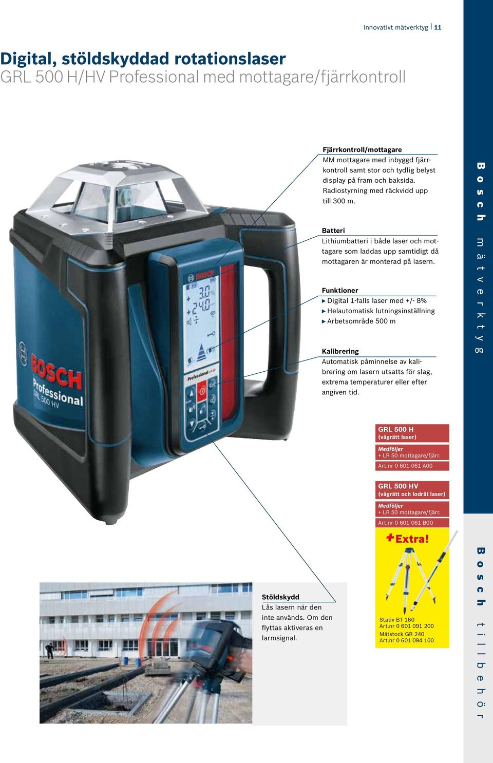 Funktioner Digital 1-falls laser med +/- 8% Helautomatisk lutningsinställning Arbetsområde 500 m Kalibrering Automatisk påminnelse av kalibrering om lasern utsatts för slag, extrema temperaturer