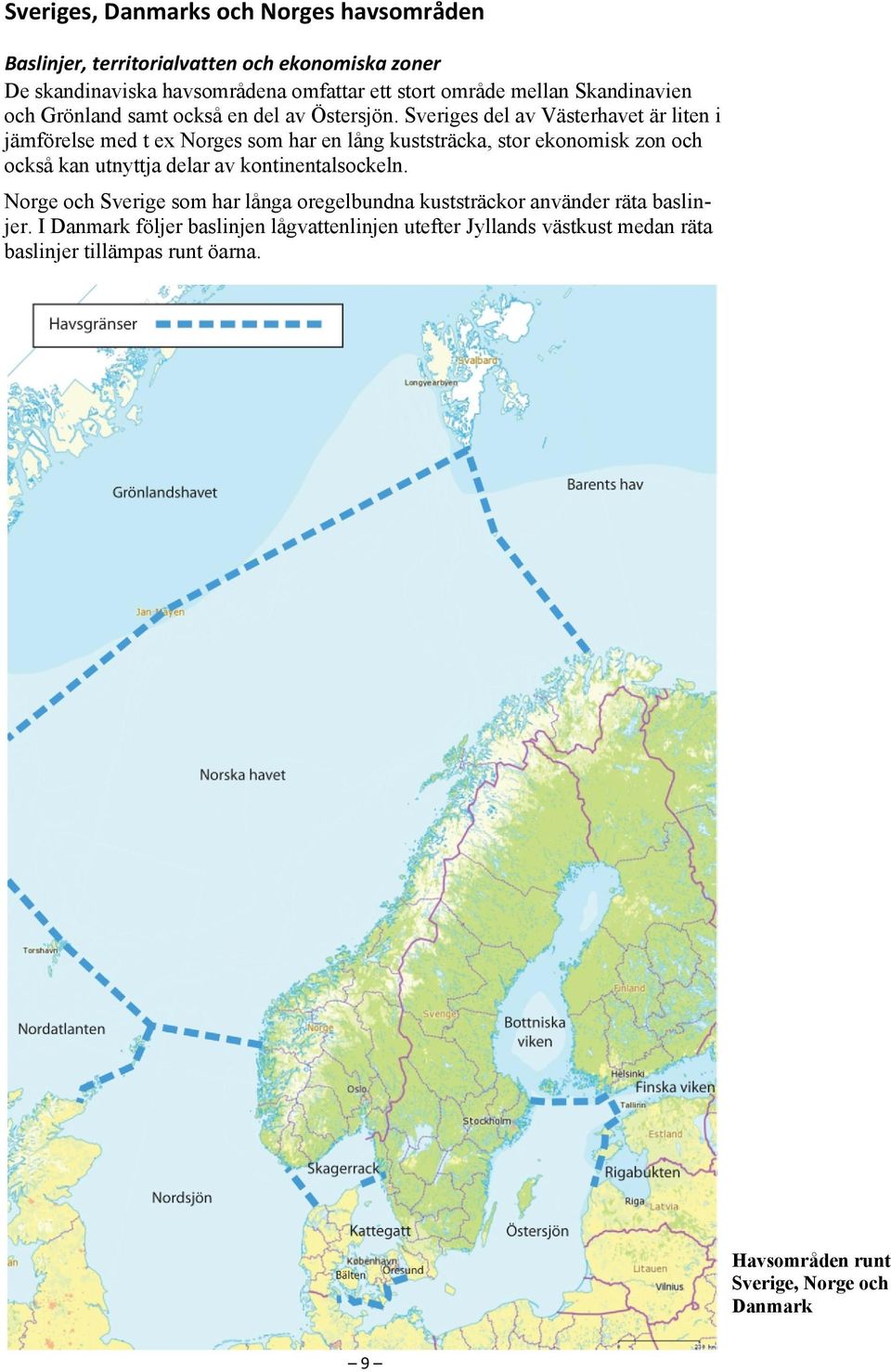 Sveriges del av Västerhavet är liten i jämförelse med t ex Norges som har en lång kuststräcka, stor ekonomisk zon och också kan utnyttja delar av