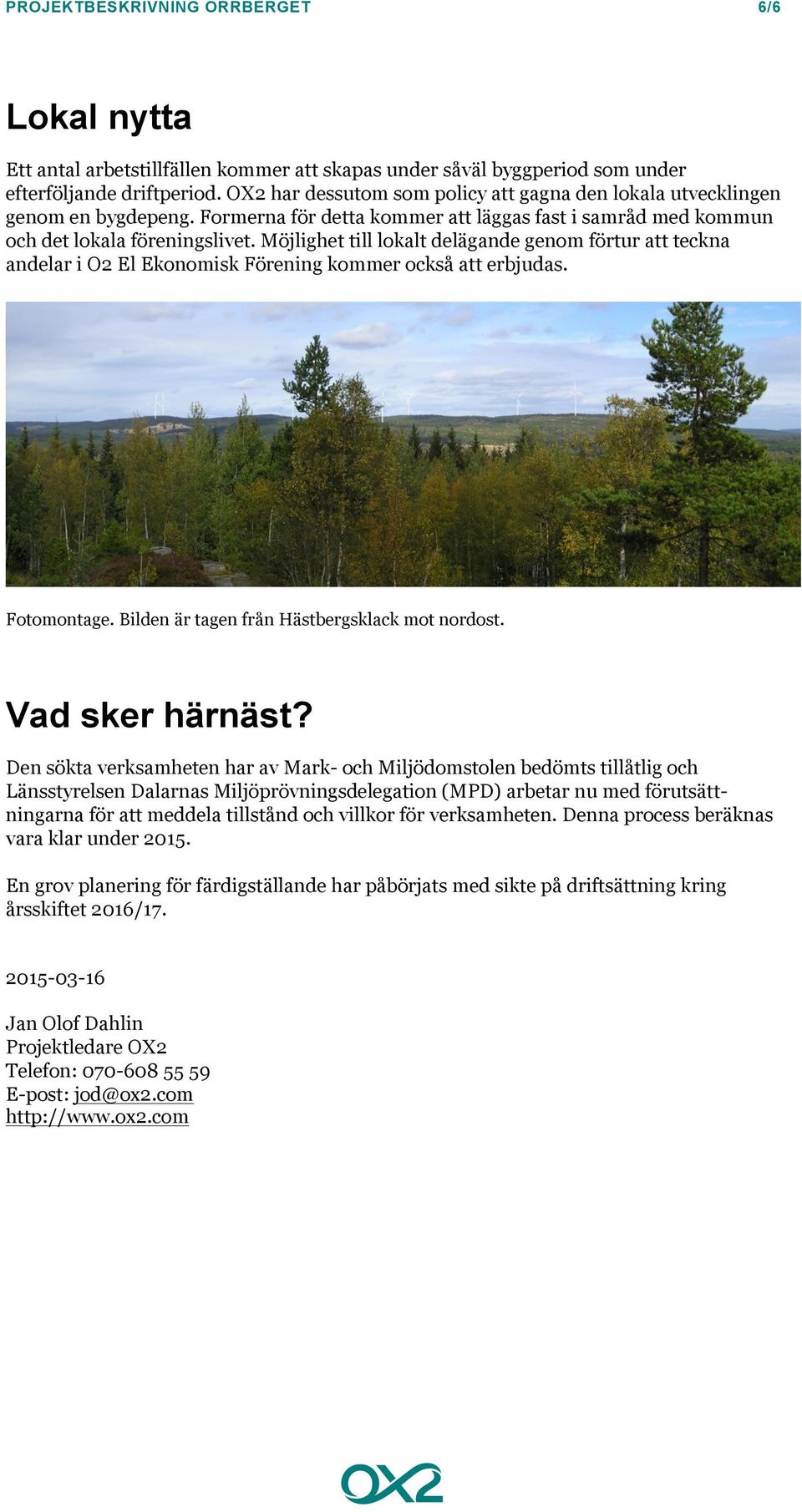 Möjlighet till lokalt delägande genom förtur att teckna andelar i O2 El Ekonomisk Förening kommer också att erbjudas. Fotomontage. Bilden är tagen från Hästbergsklack mot nordost. Vad sker härnäst?